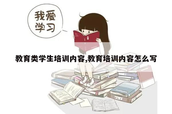 教育类学生培训内容,教育培训内容怎么写
