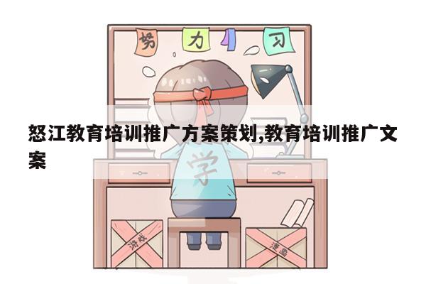 怒江教育培训推广方案策划,教育培训推广文案