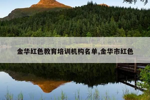 金华红色教育培训机构名单,金华市红色