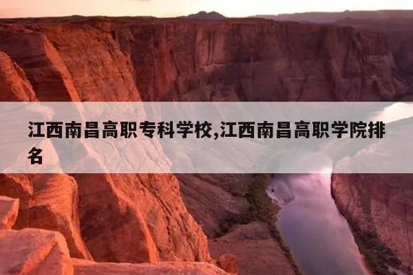江西南昌高职专科学校,江西南昌高职学院排名
