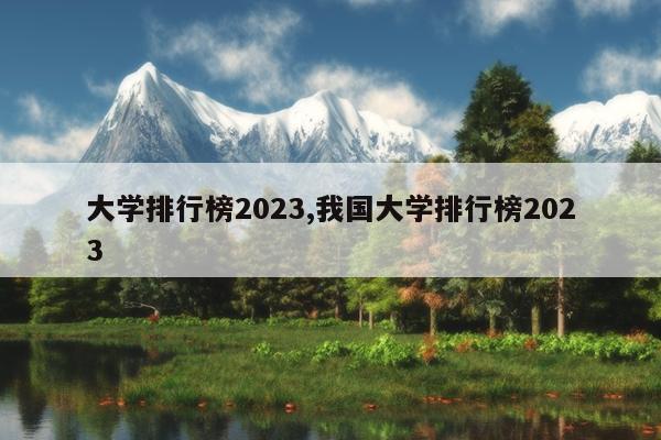 大学排行榜2023,我国大学排行榜2023