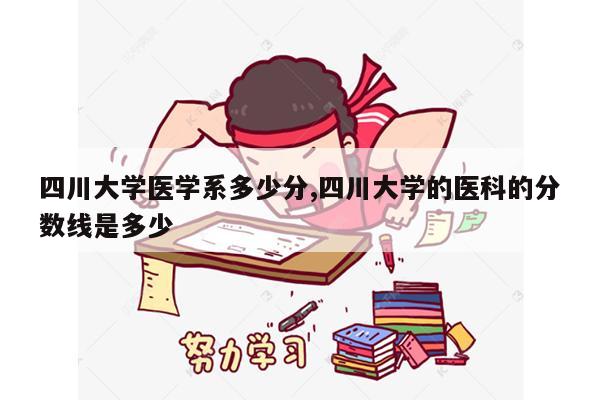 四川大学医学系多少分,四川大学的医科的分数线是多少