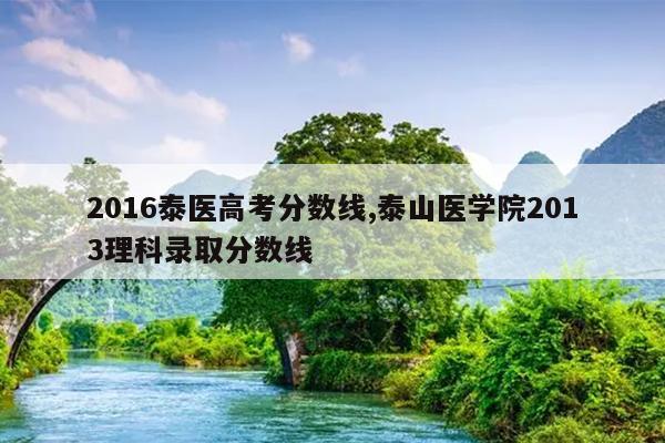 2016泰医高考分数线,泰山医学院2013理科录取分数线