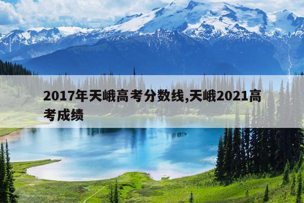 2017年天峨高考分数线,天峨2021高考成绩