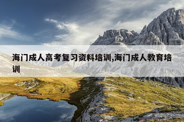 海门成人高考复习资料培训,海门成人教育培训