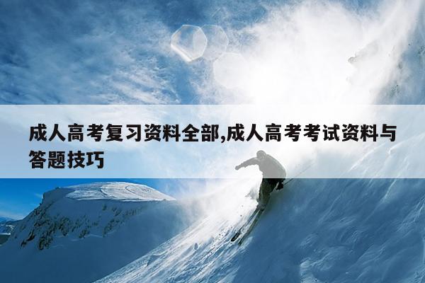 成人高考复习资料全部,成人高考考试资料与答题技巧