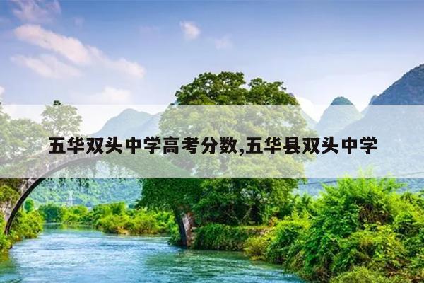 五华双头中学高考分数,五华县双头中学