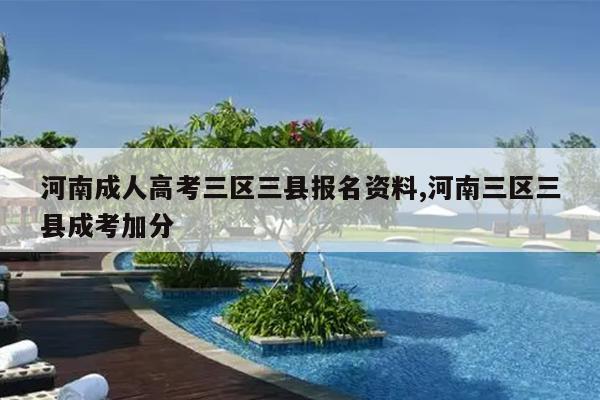 河南成人高考三区三县报名资料,河南三区三县成考加分