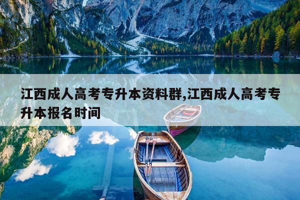 江西成人高考专升本资料群,江西成人高考专升本报名时间